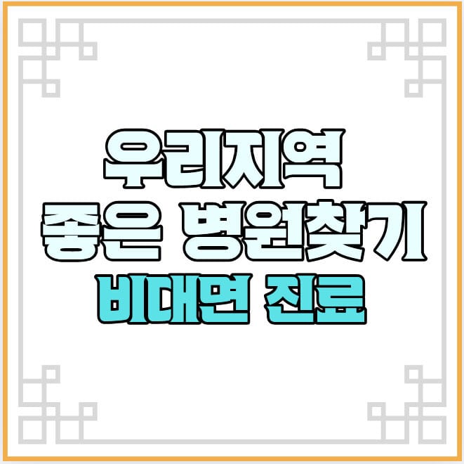 우리 지역 좋은 병원 찾기와 비대면 진료 이용 방법 2 비대면진료